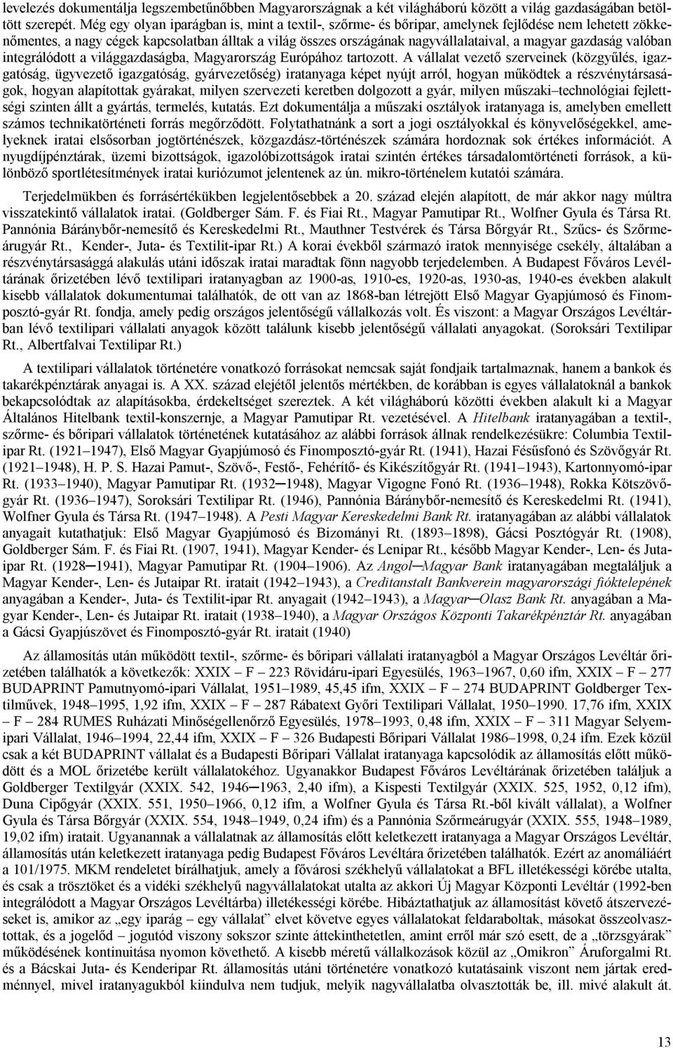 gazdaság valóban integrálódott a világgazdaságba, Magyarország Európához tartozott.