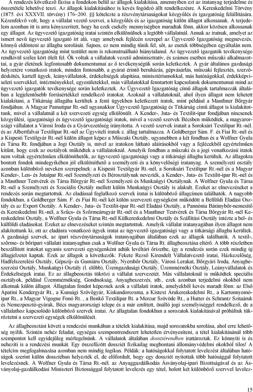 Kézenfekvő volt, hogy a vállalat vezető szervei, a közgyűlés és az igazgatóság külön állagot alkossanak.