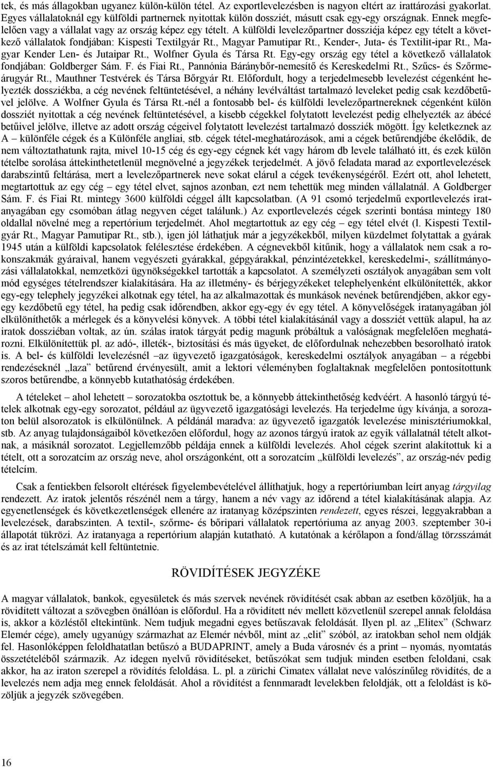 A külföldi levelezőpartner dossziéja képez egy tételt a következő vállalatok fondjában: Kispesti Textilgyár Rt., Magyar Pamutipar Rt., Kender-, Juta- és Textilit-ipar Rt.
