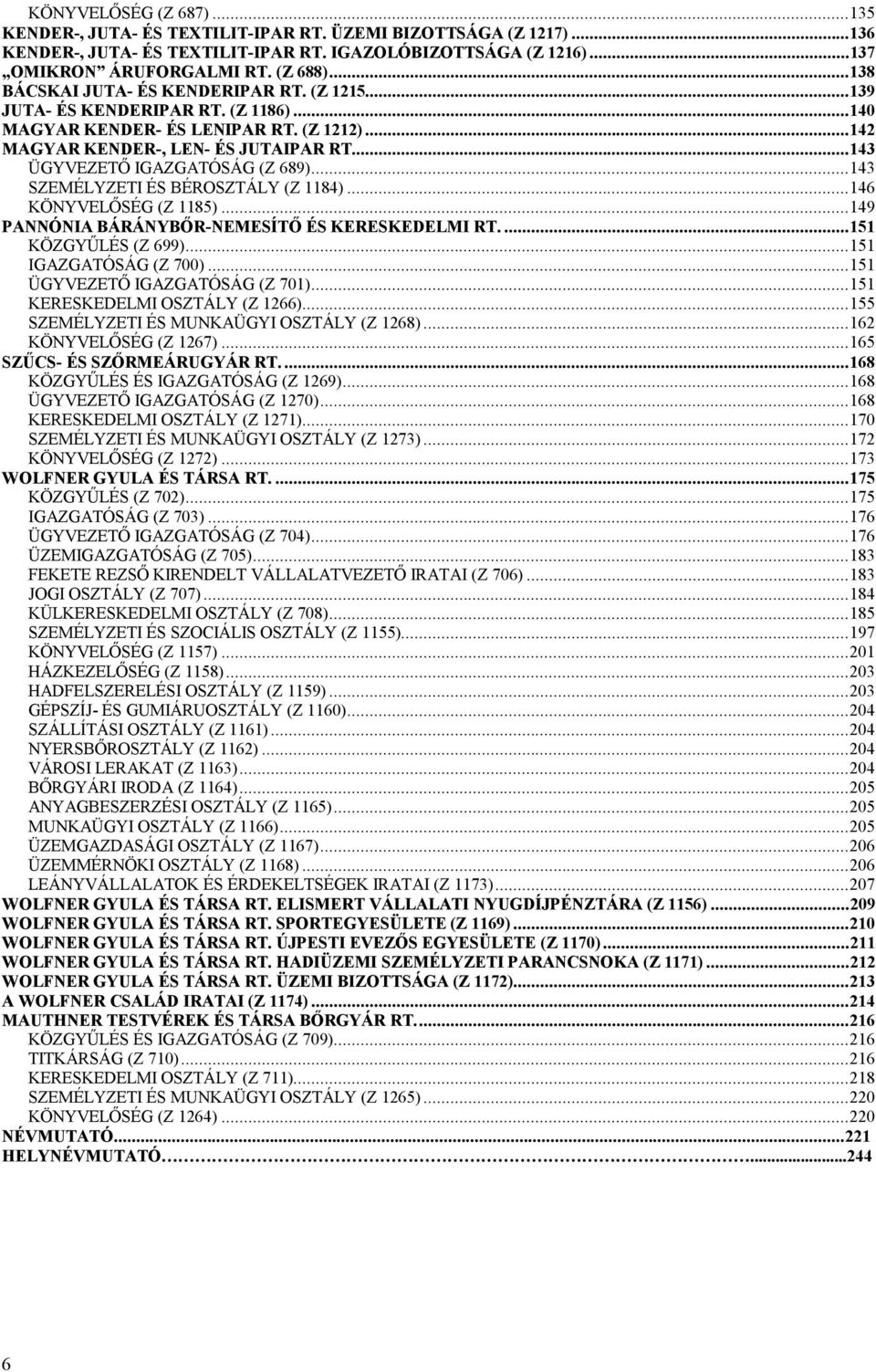 ..143 ÜGYVEZETŐ IGAZGATÓSÁG (Z 689)...143 SZEMÉLYZETI ÉS BÉROSZTÁLY (Z 1184)...146 KÖNYVELŐSÉG (Z 1185)...149 PANNÓNIA BÁRÁNYBŐR-NEMESÍTŐ ÉS KERESKEDELMI RT...151 KÖZGYŰLÉS (Z 699).