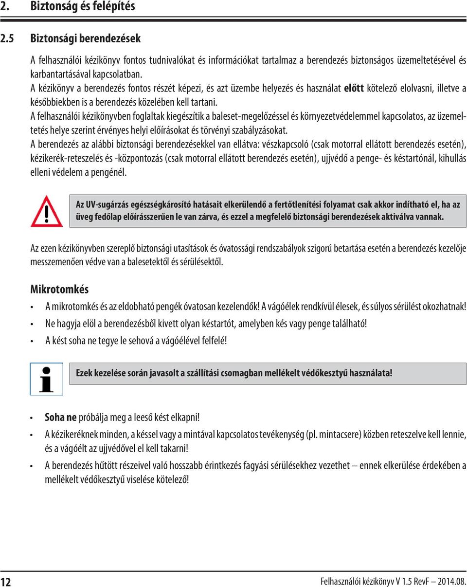 A felhasználói kézikönyvben foglaltak kiegészítik a baleset-megelőzéssel és környezetvédelemmel kapcsolatos, az üzemeltetés helye szerint érvényes helyi előírásokat és törvényi szabályzásokat.