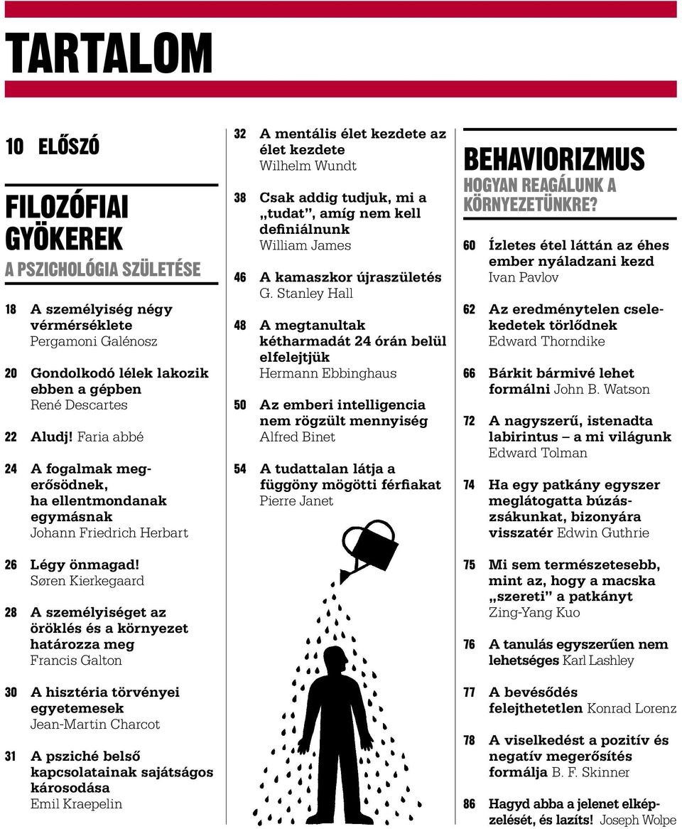 Søren Kierkegaard 28 A személyiséget az öröklés és a környezet határozza meg Francis Galton 30 A hisztéria törvényei egyetemesek Jean-Martin Charcot 31 A psziché belső kapcsolatainak sajátságos