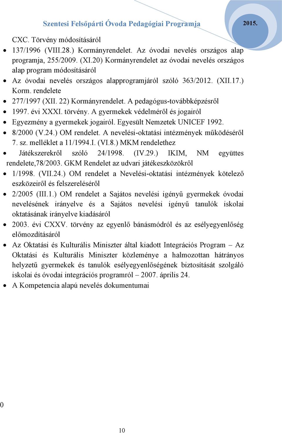 A pedagógus-továbbképzésről 1997. évi XXXI. törvény. A gyermekek védelméről és jogairól Egyezmény a gyermekek jogairól. Egyesült Nemzetek UNICEF 1992. 8/2000 (V.24.) OM rendelet.