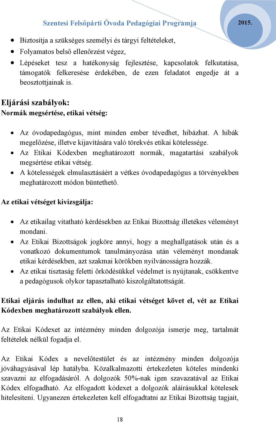 A hibák megelőzése, illetve kijavítására való törekvés etikai kötelessége. Az Etikai Kódexben meghatározott normák, magatartási szabályok megsértése etikai vétség.