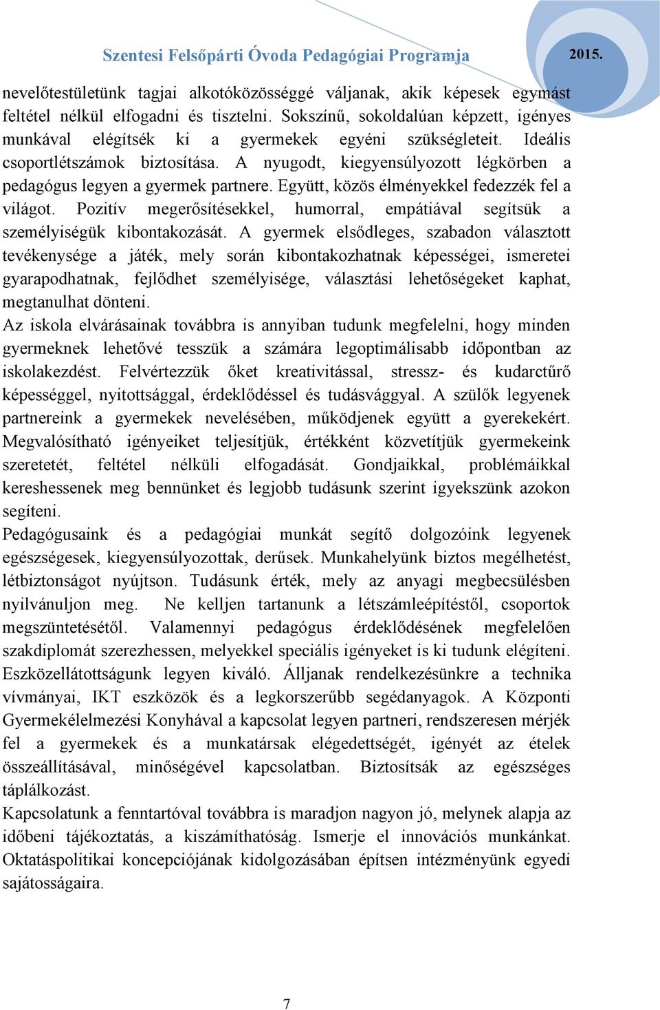 A nyugodt, kiegyensúlyozott légkörben a pedagógus legyen a gyermek partnere. Együtt, közös élményekkel fedezzék fel a világot.