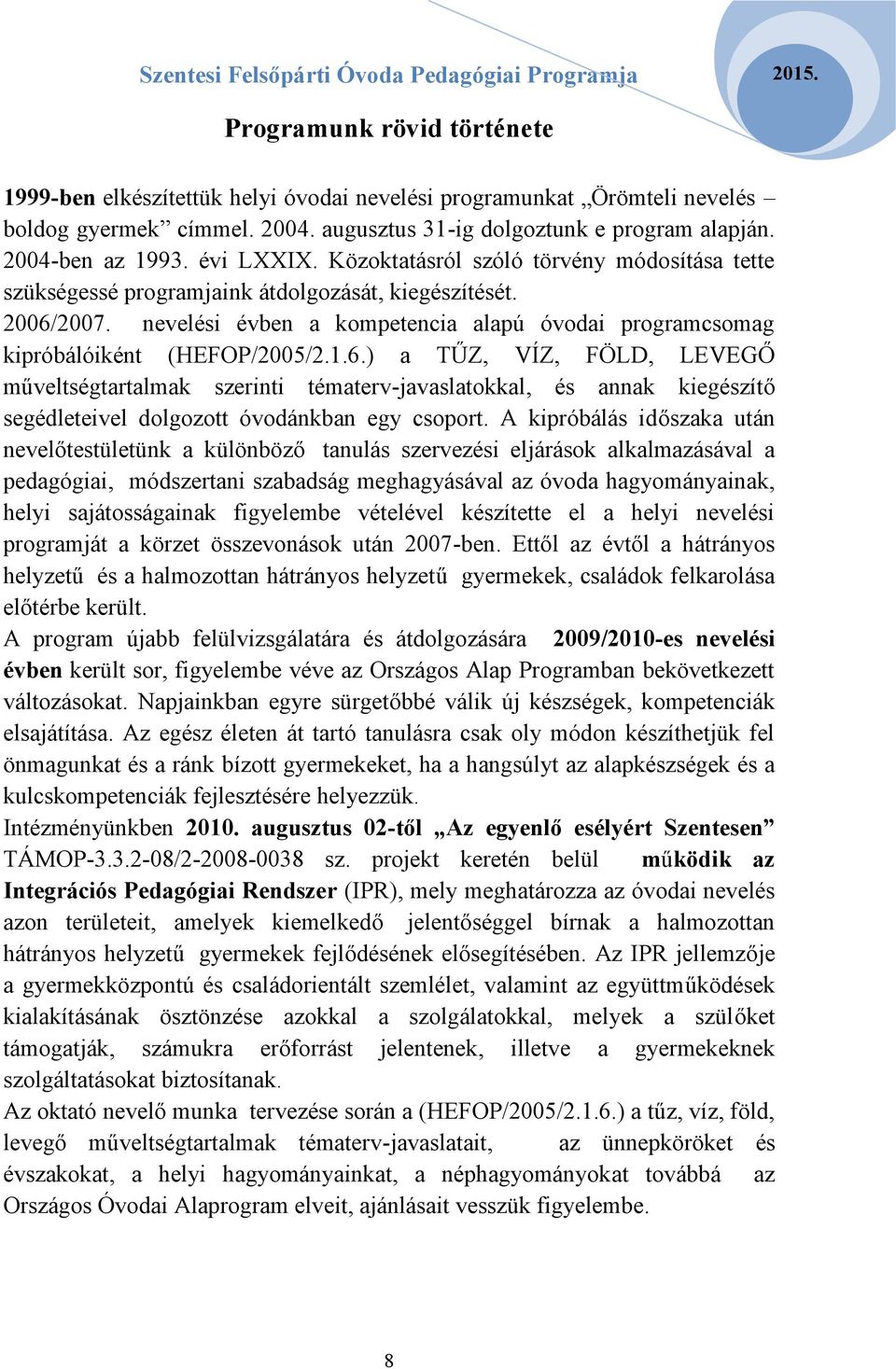 nevelési évben a kompetencia alapú óvodai programcsomag kipróbálóiként (HEFOP/2005/2.1.6.