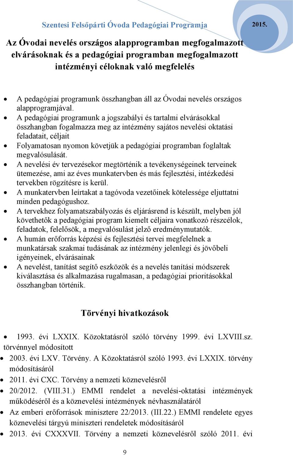 A pedagógiai programunk a jogszabályi és tartalmi elvárásokkal összhangban fogalmazza meg az intézmény sajátos nevelési oktatási feladatait, céljait Folyamatosan nyomon követjük a pedagógiai