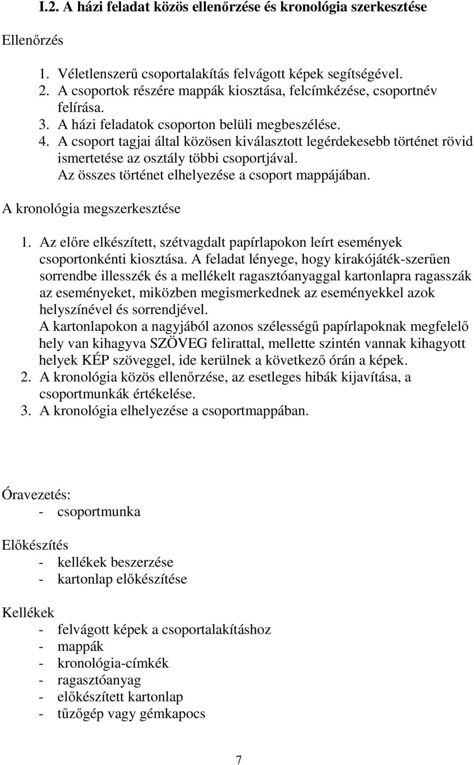 A csoport tagjai által közösen kiválasztott legérdekesebb történet rövid ismertetése az osztály többi csoportjával. Az összes történet elhelyezése a csoport mappájában. A kronológia megszerkesztése 1.