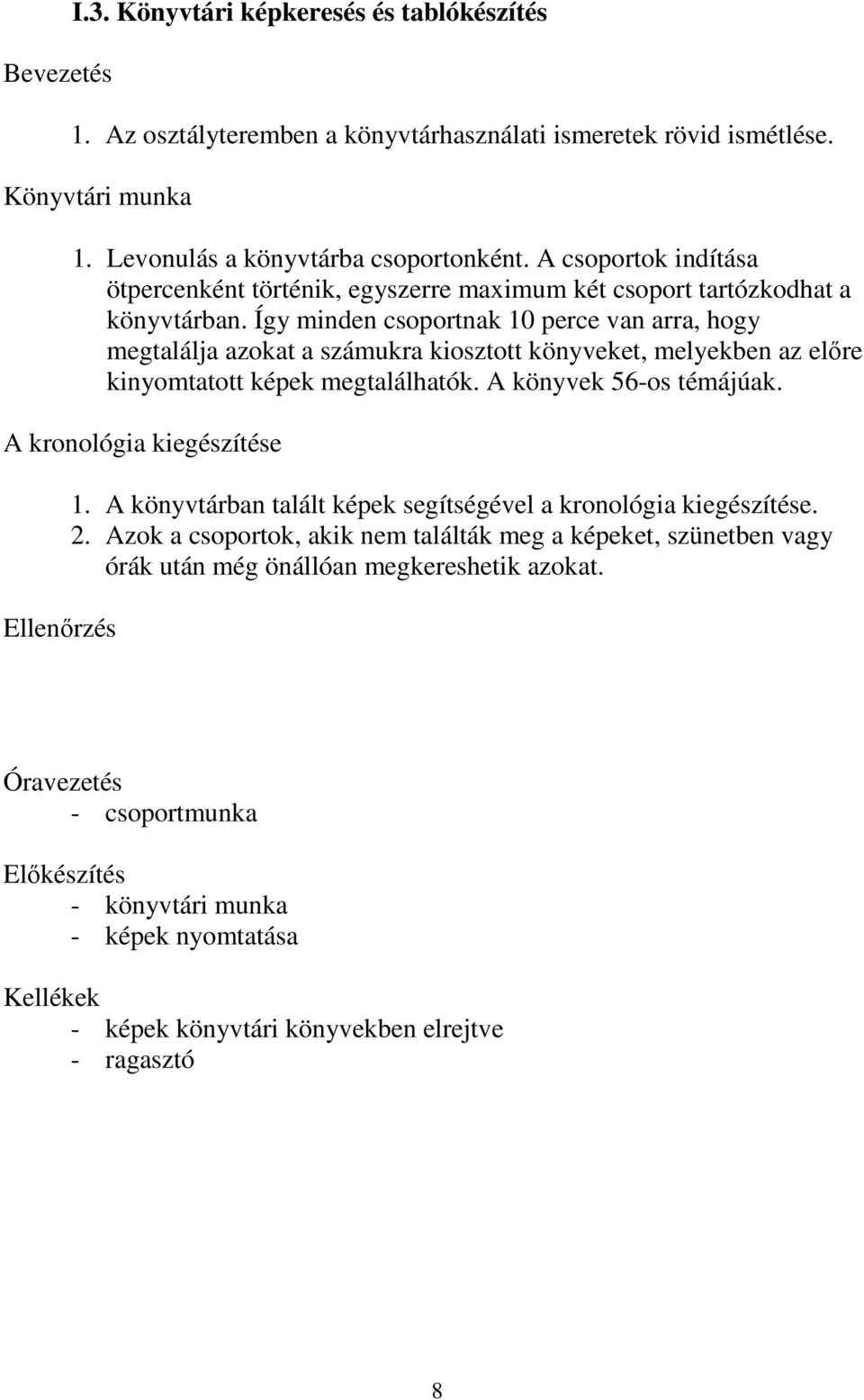 Így minden csoportnak 10 perce van arra, hogy megtalálja azokat a számukra kiosztott könyveket, melyekben az előre kinyomtatott képek megtalálhatók. A könyvek 56-os témájúak.