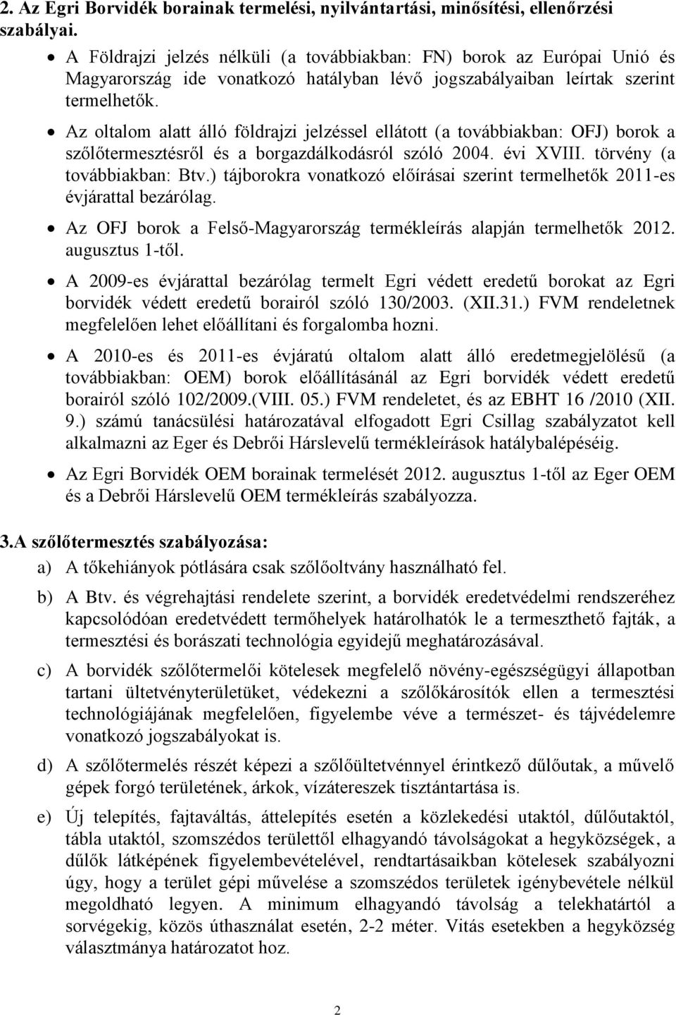 Az oltalom alatt álló földrajzi jelzéssel ellátott (a továbbiakban: OFJ) borok a szőlőtermesztésről és a borgazdálkodásról szóló 2004. évi XVIII. törvény (a továbbiakban: Btv.