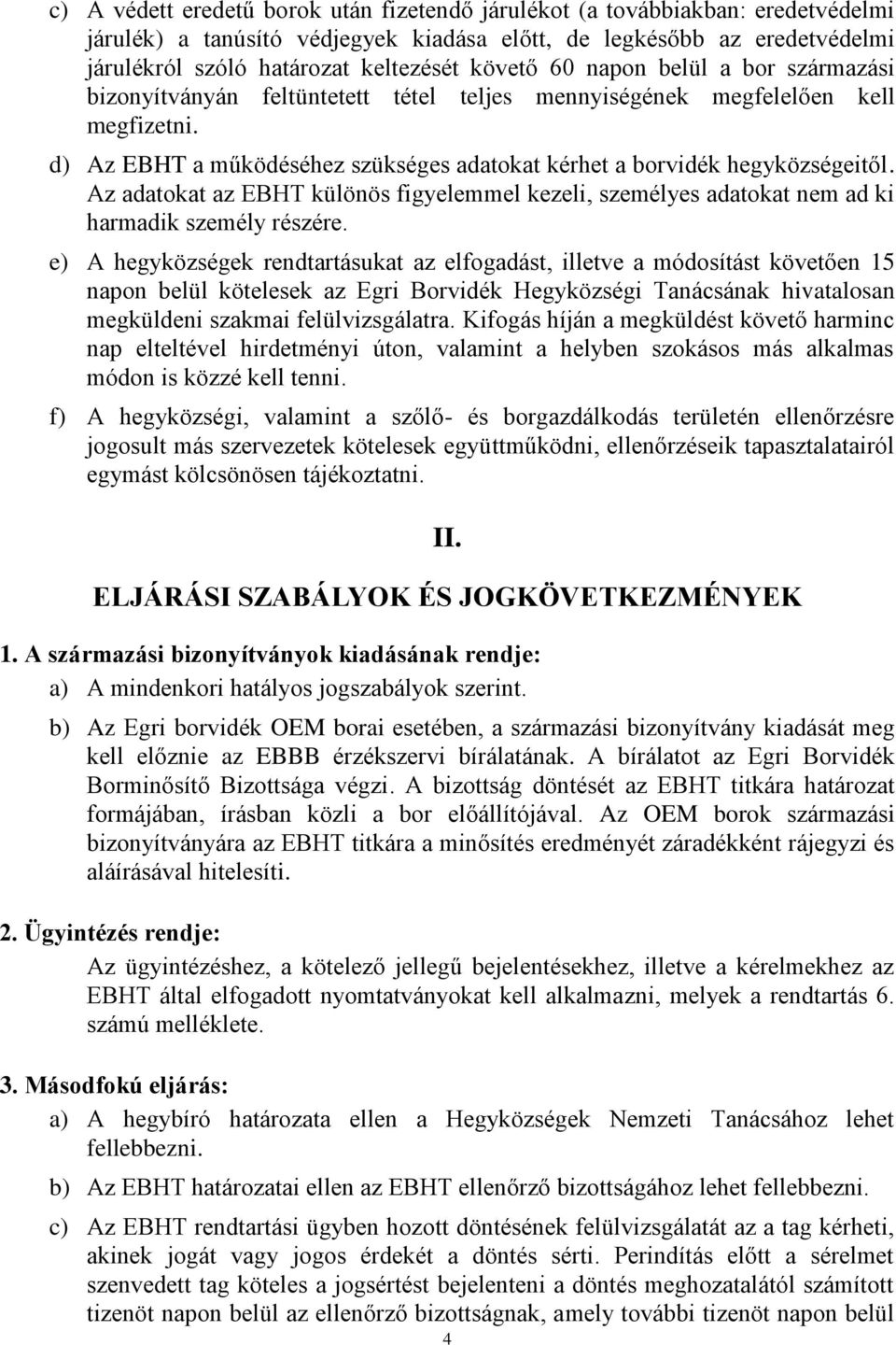 d) Az EBHT a működéséhez szükséges adatokat kérhet a borvidék hegyközségeitől. Az adatokat az EBHT különös figyelemmel kezeli, személyes adatokat nem ad ki harmadik személy részére.