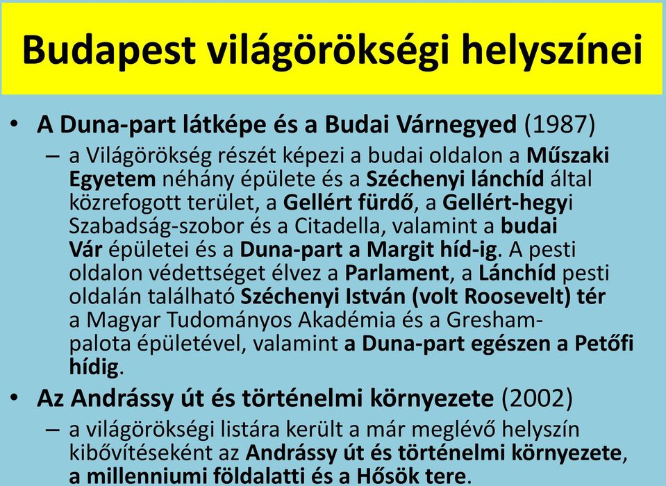 A pesti oldalon védettséget élvez a Parlament, a Lánchíd pesti oldalán található Széchenyi István (volt Roosevelt) tér a Magyar Tudományos Akadémia és a Greshampalota épületével, valamint a