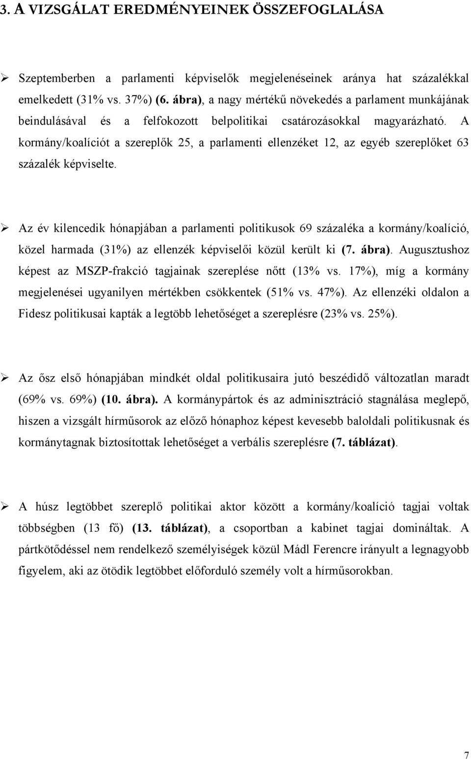 A kormány/koalíciót a szereplők 25, a parlamenti ellenzéket 12, az egyéb szereplőket 63 százalék képviselte.