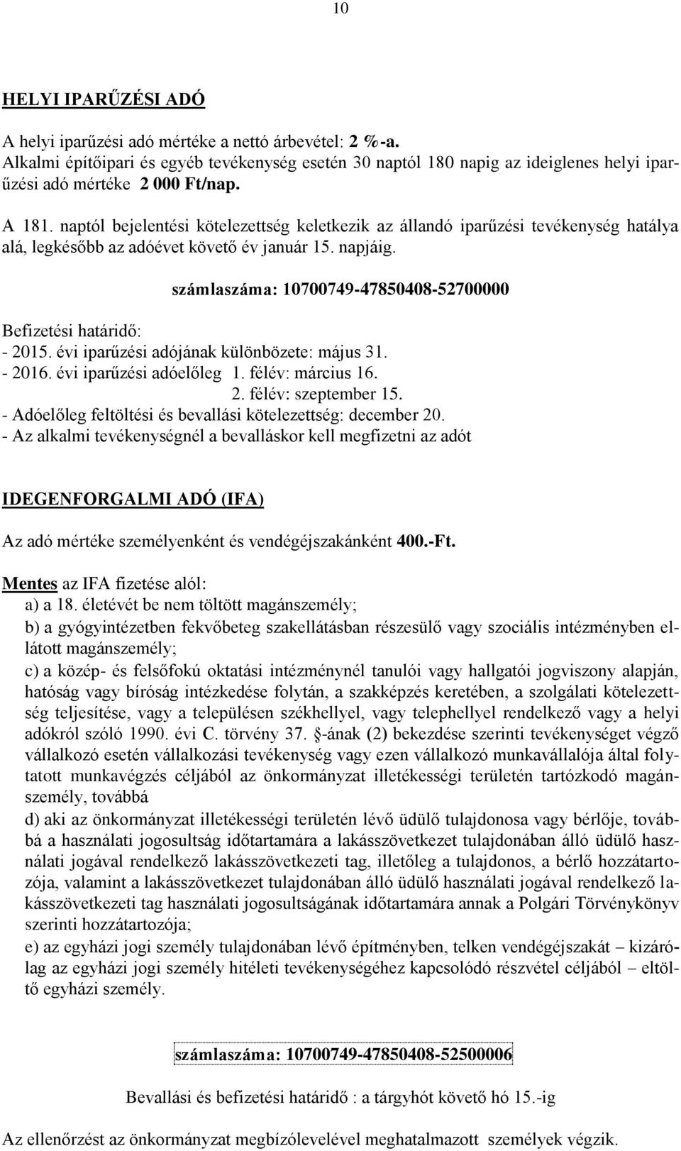 naptól bejelentési kötelezettség keletkezik az állandó iparűzési tevékenység hatálya alá, legkésőbb az adóévet követő év január 15. napjáig.