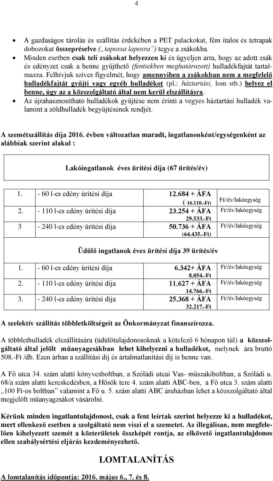 Felhívjuk szíves figyelmét, hogy amennyiben a zsákokban nem a megfelelő hulladékfajtát gyűjti vagy egyéb hulladékot (pl.: háztartási, lom stb.