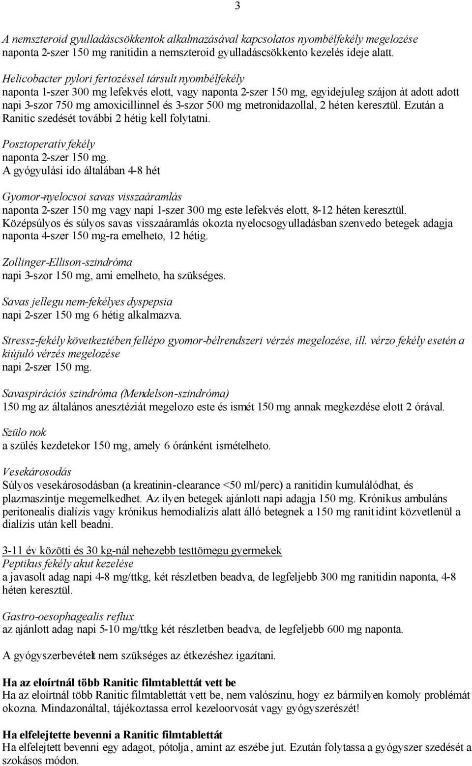 500 mg metronidazollal, 2 héten keresztül. Ezután a Ranitic szedését további 2 hétig kell folytatni. Posztoperatív fekély naponta 2-szer 150 mg.