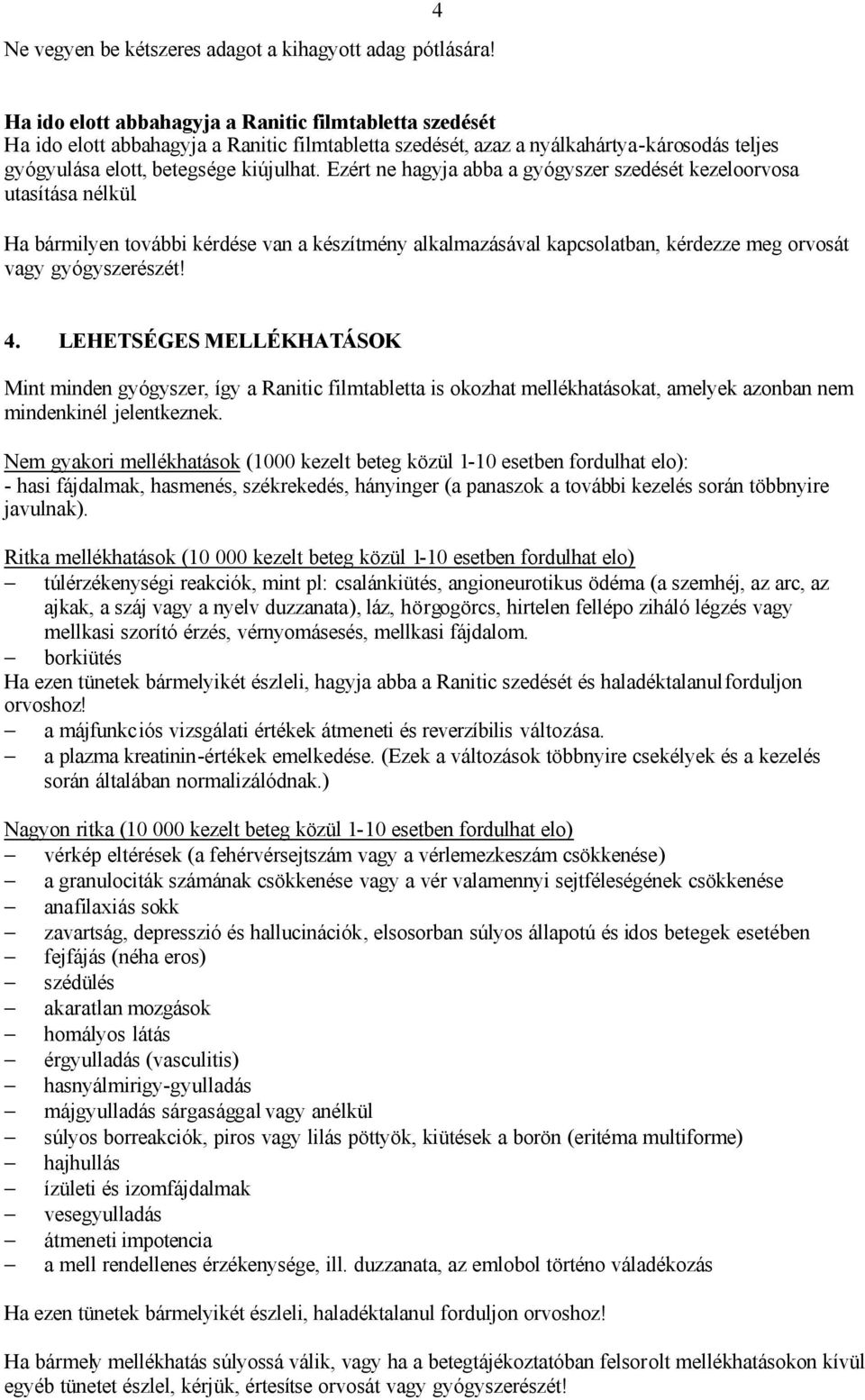 Ezért ne hagyja abba a gyógyszer szedését kezeloorvosa utasítása nélkül. Ha bármilyen további kérdése van a készítmény alkalmazásával kapcsolatban, kérdezze meg orvosát vagy gyógyszerészét! 4.