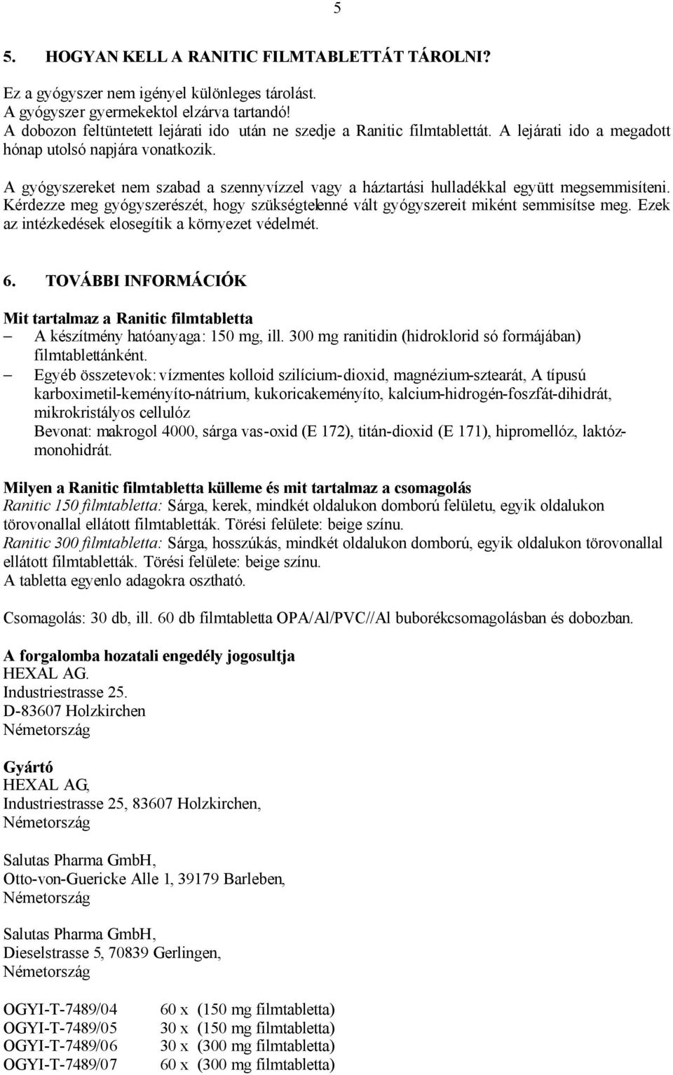 A gyógyszereket nem szabad a szennyvízzel vagy a háztartási hulladékkal együtt megsemmisíteni. Kérdezze meg gyógyszerészét, hogy szükségtelenné vált gyógyszereit miként semmisítse meg.