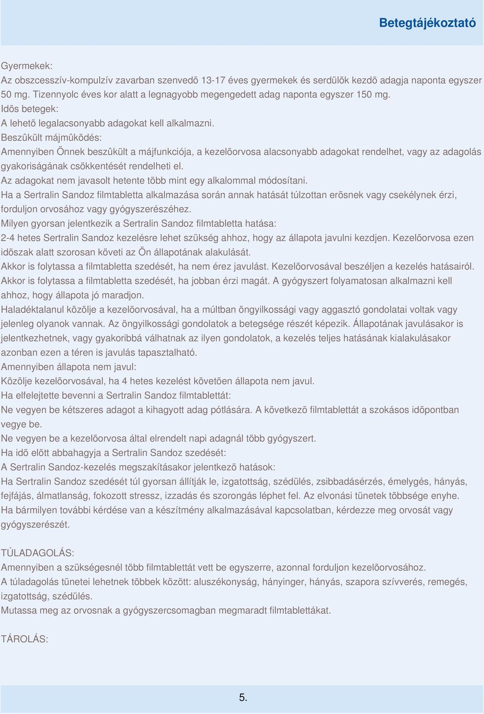 Beszûkült májmûködés: Amennyiben Önnek beszûkült a májfunkciója, a kezelõorvosa alacsonyabb adagokat rendelhet, vagy az adagolás gyakoriságának csökkentését rendelheti el.