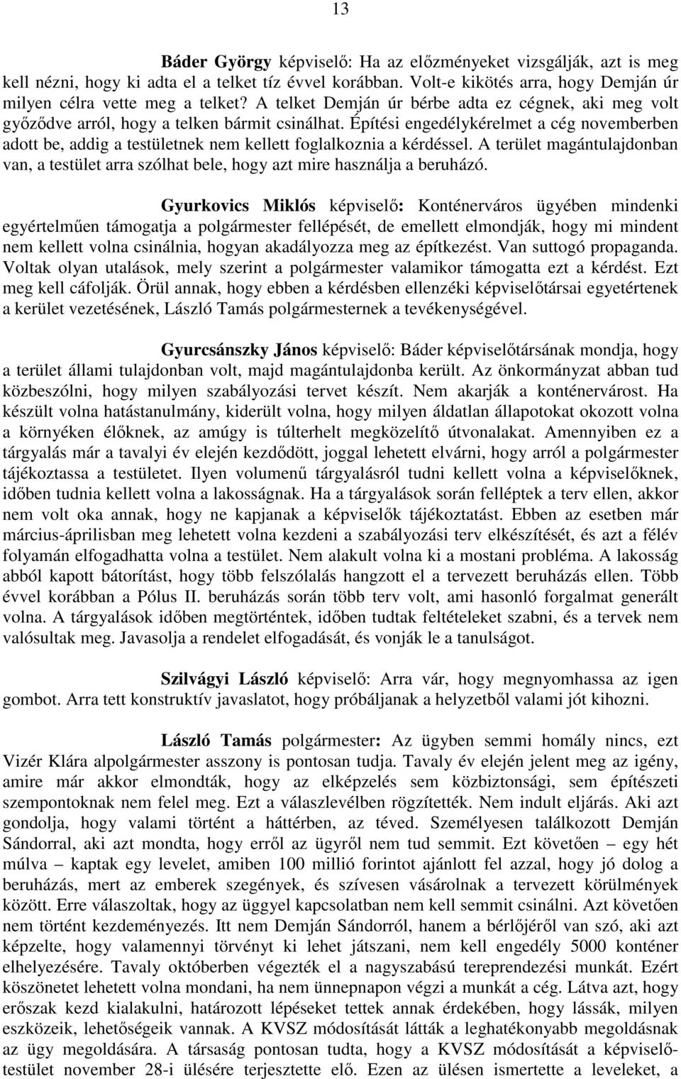 Építési engedélykérelmet a cég novemberben adott be, addig a testületnek nem kellett foglalkoznia a kérdéssel.