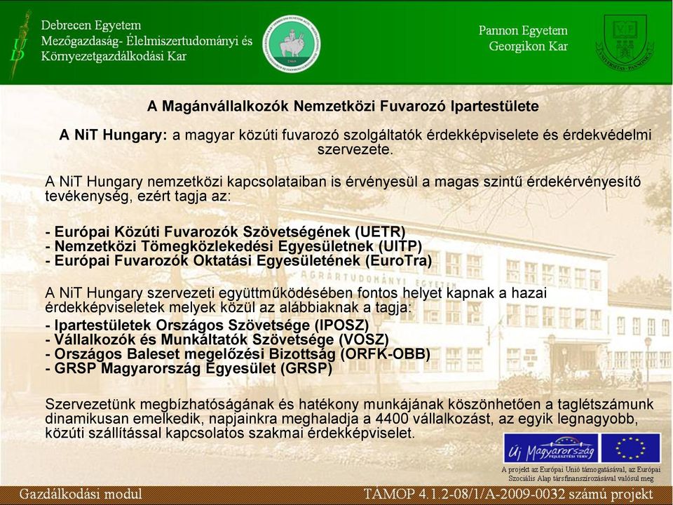 Egyesületnek (UITP) - Európai Fuvarozók Oktatási Egyesületének (EuroTra) A NiT Hungary szervezeti együttműködésében fontos helyet kapnak a hazai érdekképviseletek melyek közül az alábbiaknak a tagja: