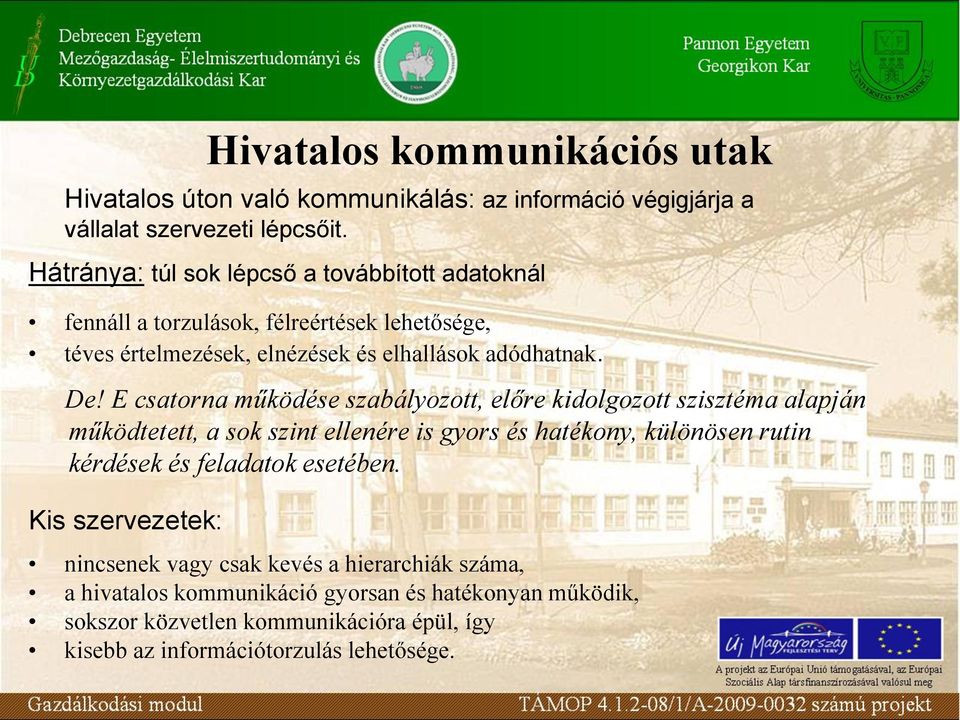 E csatorna működése szabályozott, előre kidolgozott szisztéma alapján működtetett, a sok szint ellenére is gyors és hatékony, különösen rutin kérdések és feladatok