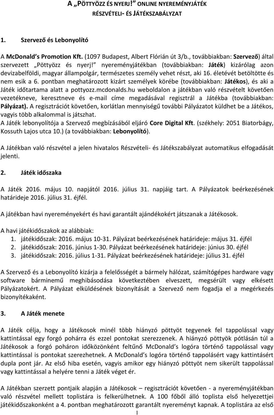 életévét betöltötte és nem esik a 6. pontban meghatározott kizárt személyek körébe (továbbiakban: Játékos), és aki a Játék időtartama alatt a pottyozz.mcdonalds.