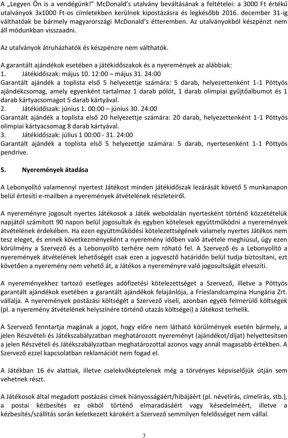 A garantált ajándékok esetében a játékidőszakok és a nyeremények az alábbiak: 1. Játékidőszak: május 10. 12:00 május 31.