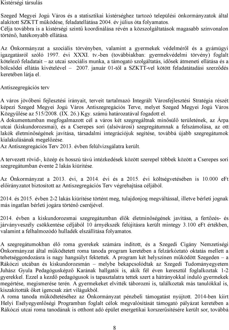 Az Önkormányzat a szociális törvényben, valamint a gyermekek védelméről és a gyámügyi igazgatásról szóló 1997. évi XXXI. tv.