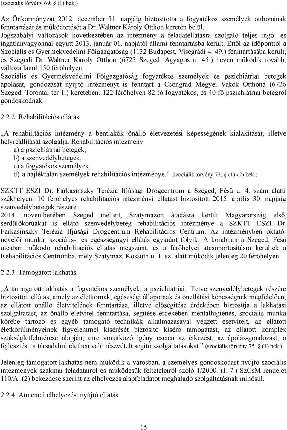 Ettől az időponttól a Szociális és Gyermekvédelmi Főigazgatóság (1132 Budapest, Visegrádi 4. 49.) fenntartásába került, és Szegedi Dr. Waltner Károly Otthon (6723 Szeged, Agyagos u. 45.