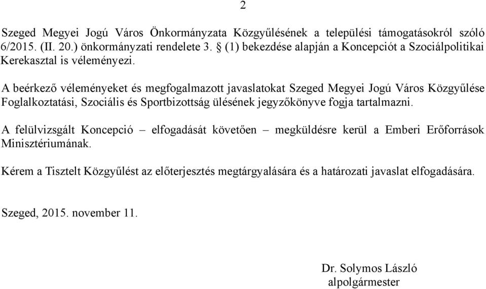 A beérkező véleményeket és megfogalmazott javaslatokat Szeged Megyei Jogú Város Közgyűlése Foglalkoztatási, Szociális és Sportbizottság ülésének jegyzőkönyve fogja
