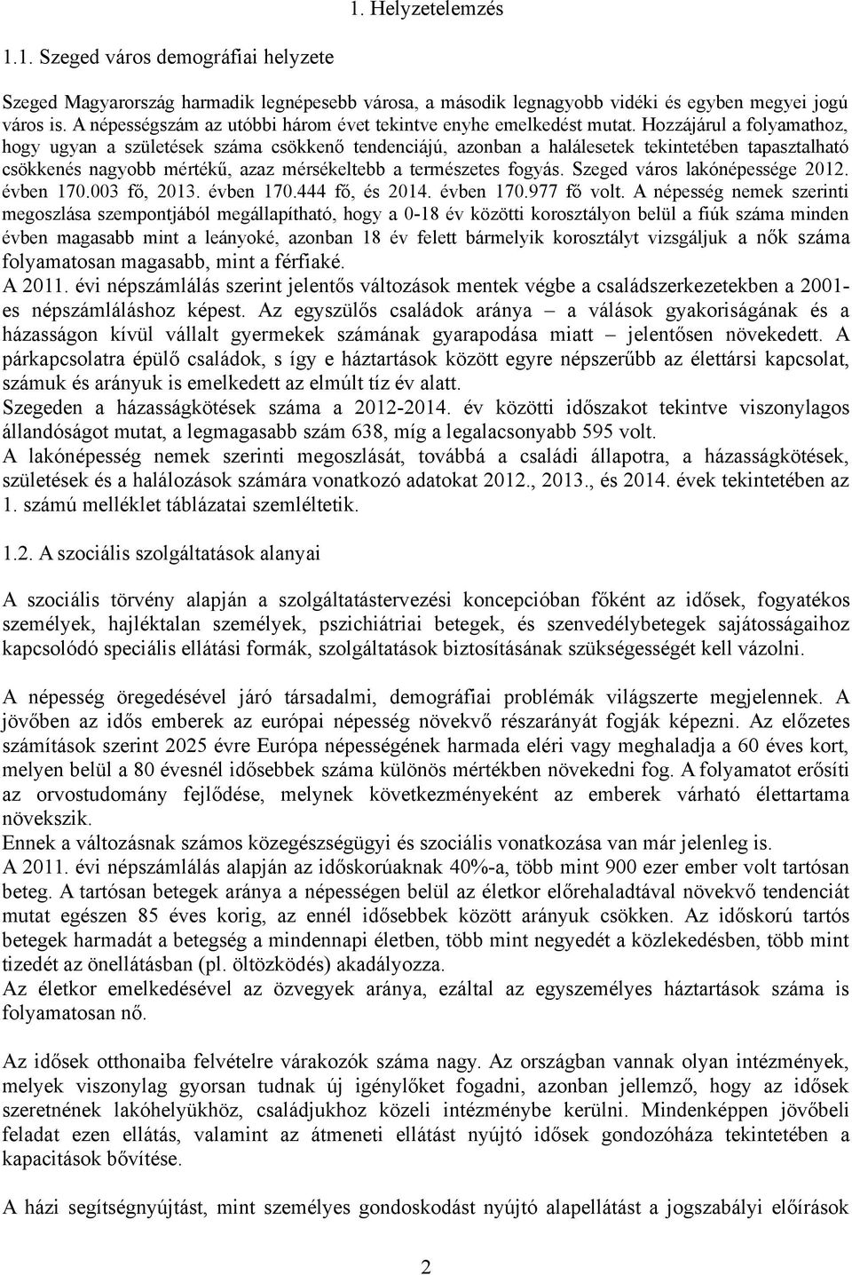 Hozzájárul a folyamathoz, hogy ugyan a születések száma csökkenő tendenciájú, azonban a halálesetek tekintetében tapasztalható csökkenés nagyobb mértékű, azaz mérsékeltebb a természetes fogyás.