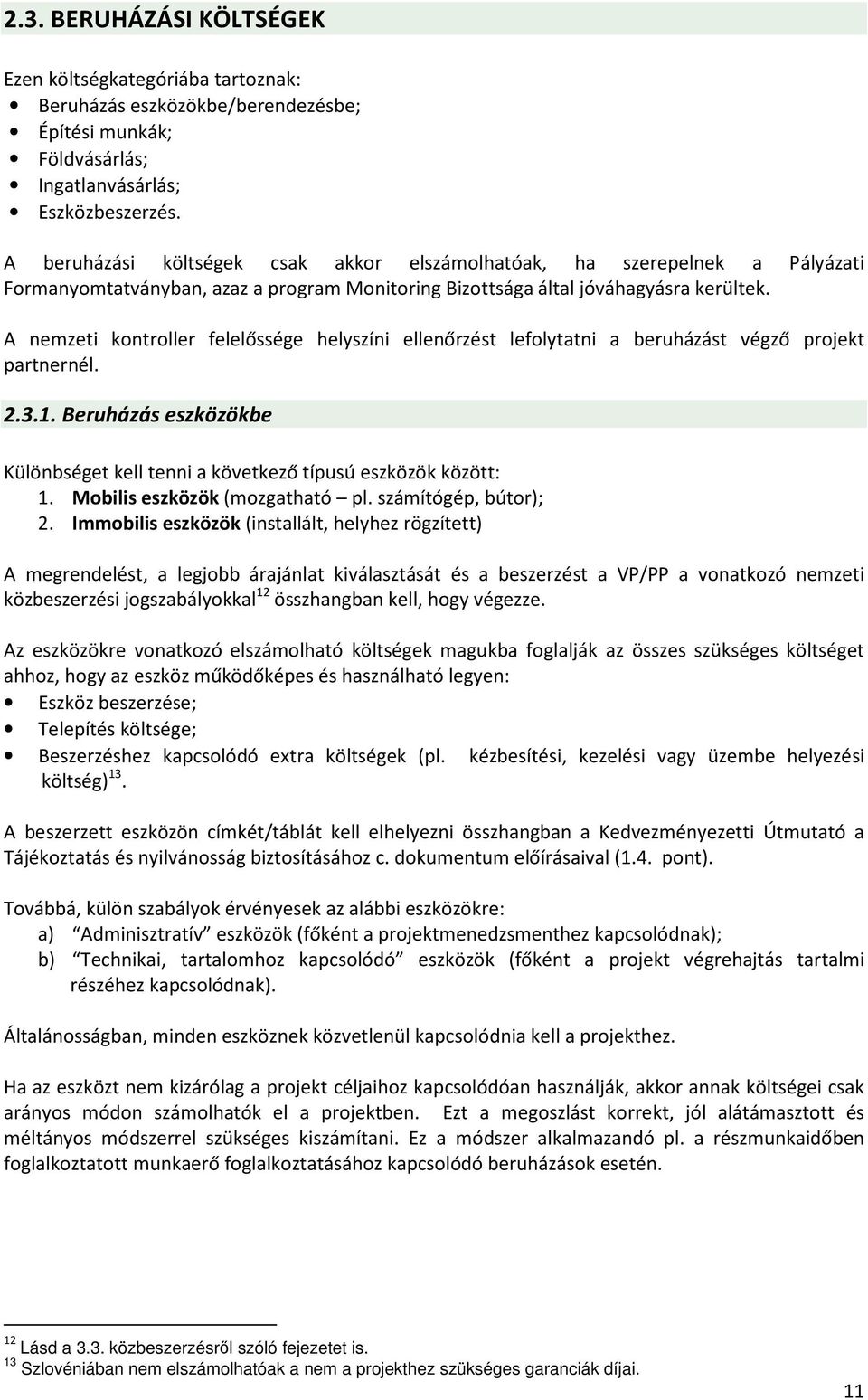A nemzeti kontroller felelőssége helyszíni ellenőrzést lefolytatni a beruházást végző projekt partnernél. 2.3.1. Beruházás eszközökbe Különbséget kell tenni a következő típusú eszközök között: 1.