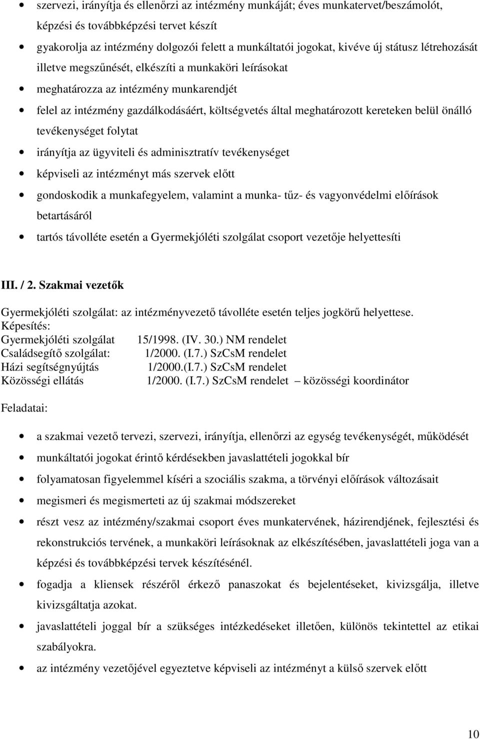 önálló tevékenységet folytat irányítja az ügyviteli és adminisztratív tevékenységet képviseli az intézményt más szervek elıtt gondoskodik a munkafegyelem, valamint a munka- tőz- és vagyonvédelmi