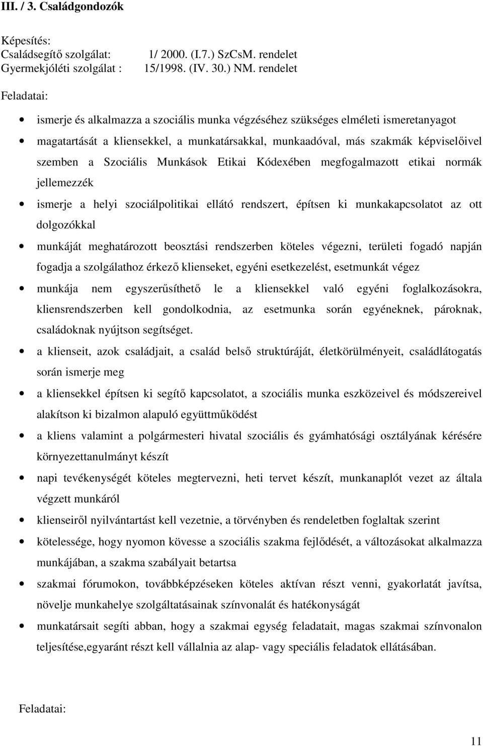 Szociális Munkások Etikai Kódexében megfogalmazott etikai normák jellemezzék ismerje a helyi szociálpolitikai ellátó rendszert, építsen ki munkakapcsolatot az ott dolgozókkal munkáját meghatározott