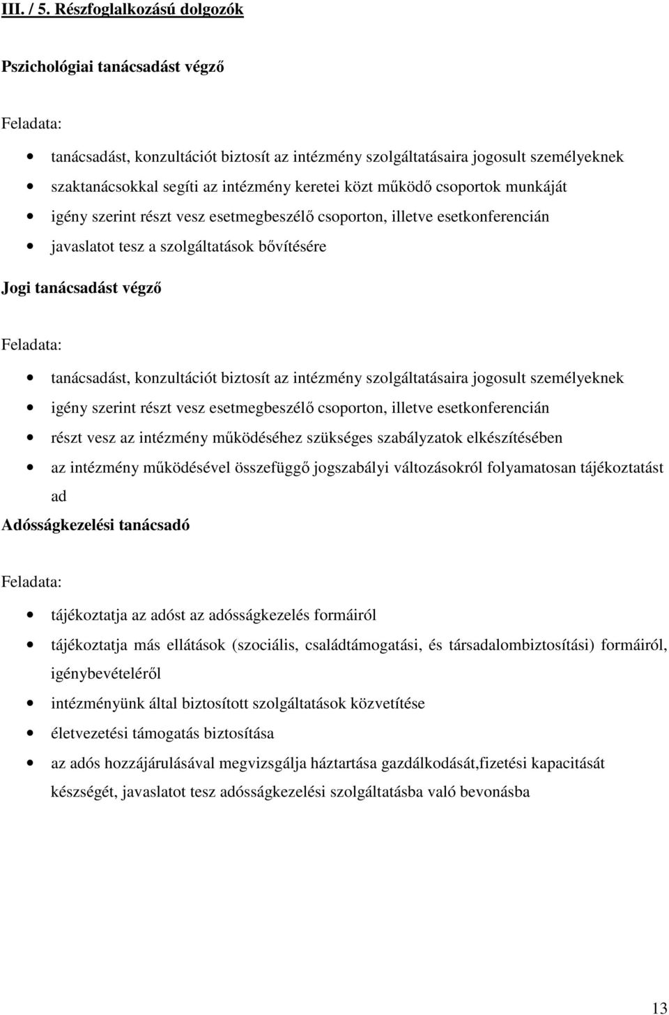 közt mőködı csoportok munkáját igény szerint részt vesz esetmegbeszélı csoporton, illetve esetkonferencián javaslatot tesz a szolgáltatások bıvítésére Jogi tanácsadást végzı Feladata: tanácsadást,