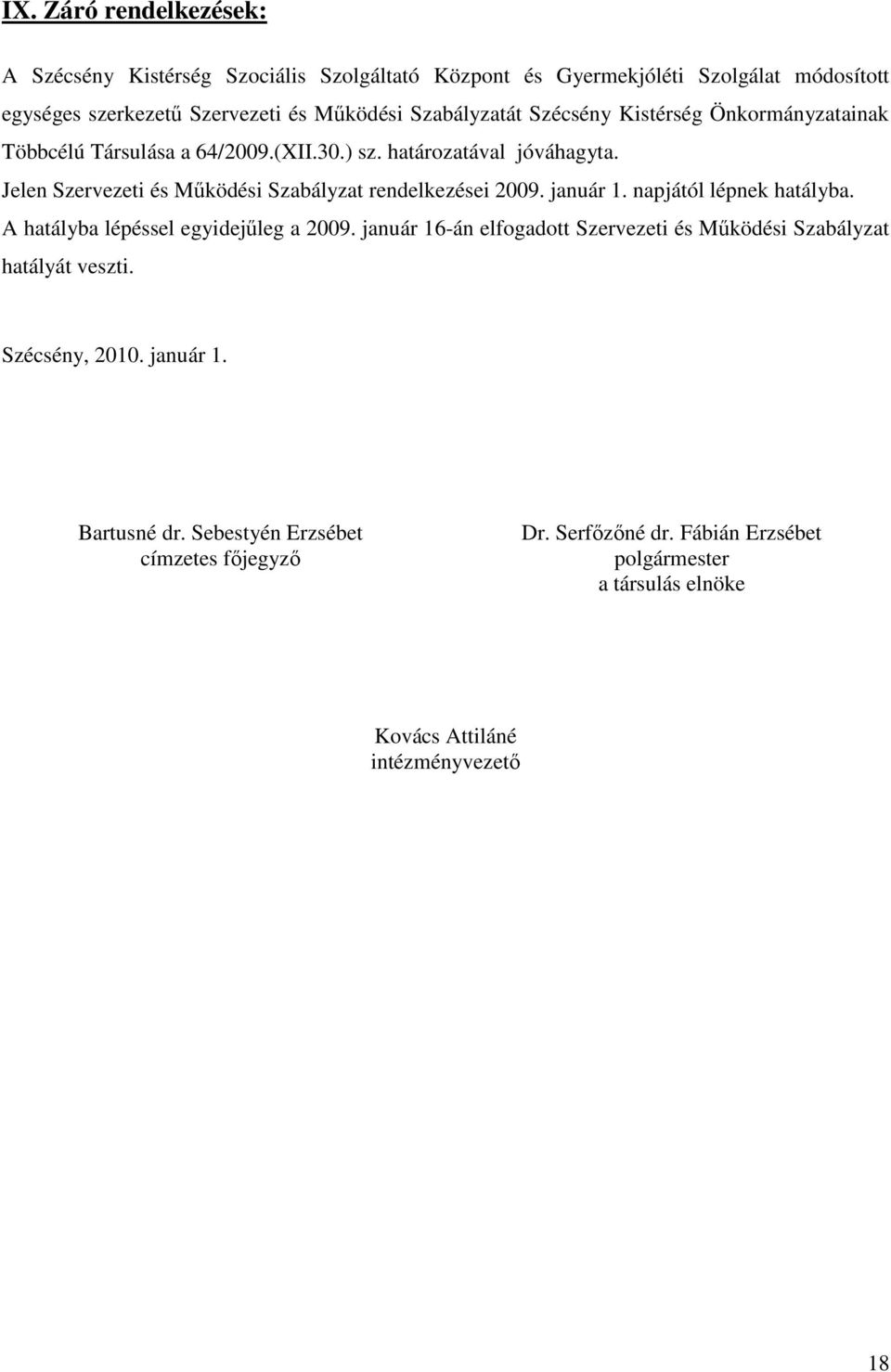 Jelen Szervezeti és Mőködési Szabályzat rendelkezései 2009. január 1. napjától lépnek hatályba. A hatályba lépéssel egyidejőleg a 2009.