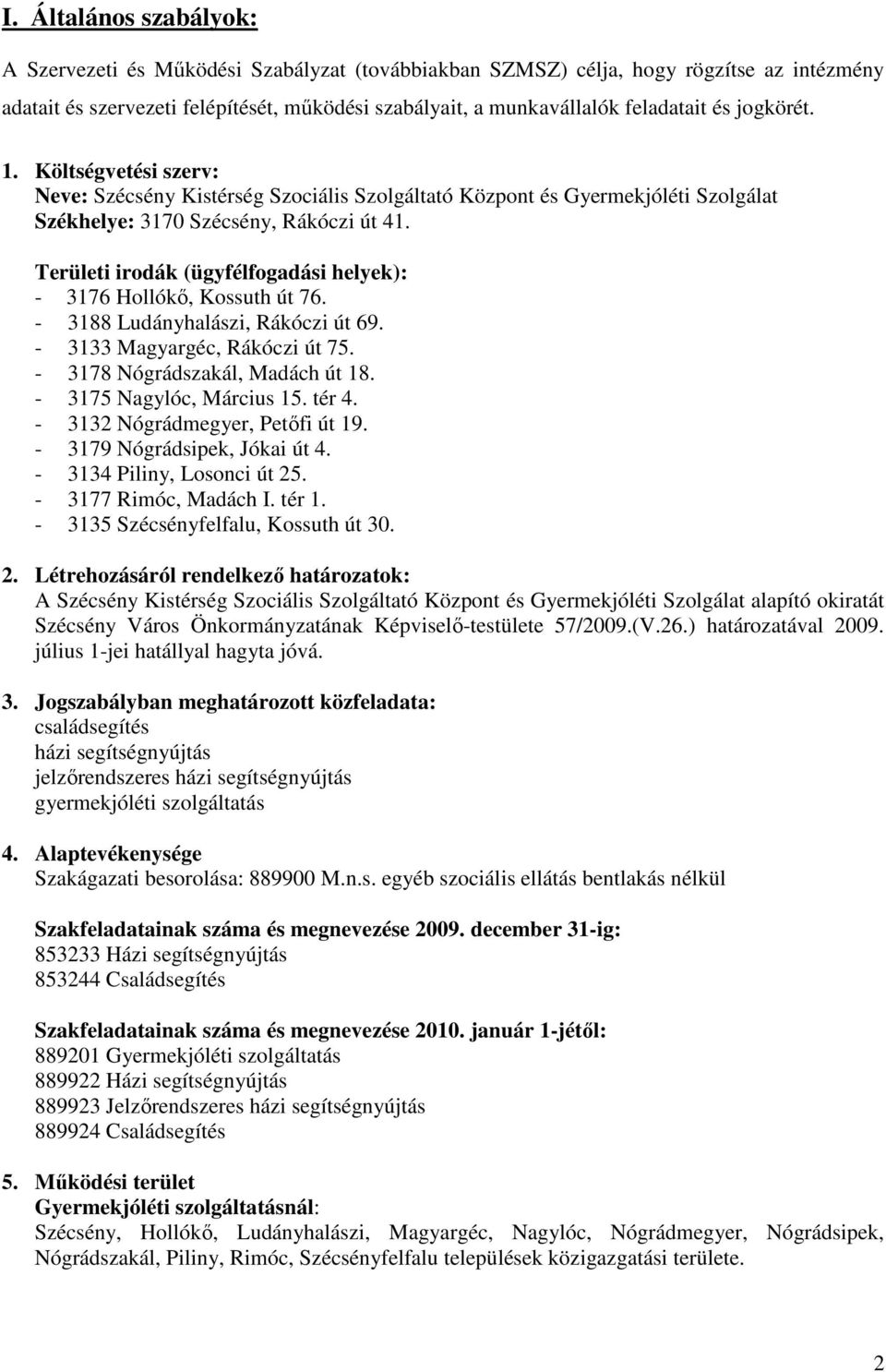 Területi irodák (ügyfélfogadási helyek): - 3176 Hollókı, Kossuth út 76. - 3188 Ludányhalászi, Rákóczi út 69. - 3133 Magyargéc, Rákóczi út 75. - 3178 Nógrádszakál, Madách út 18.