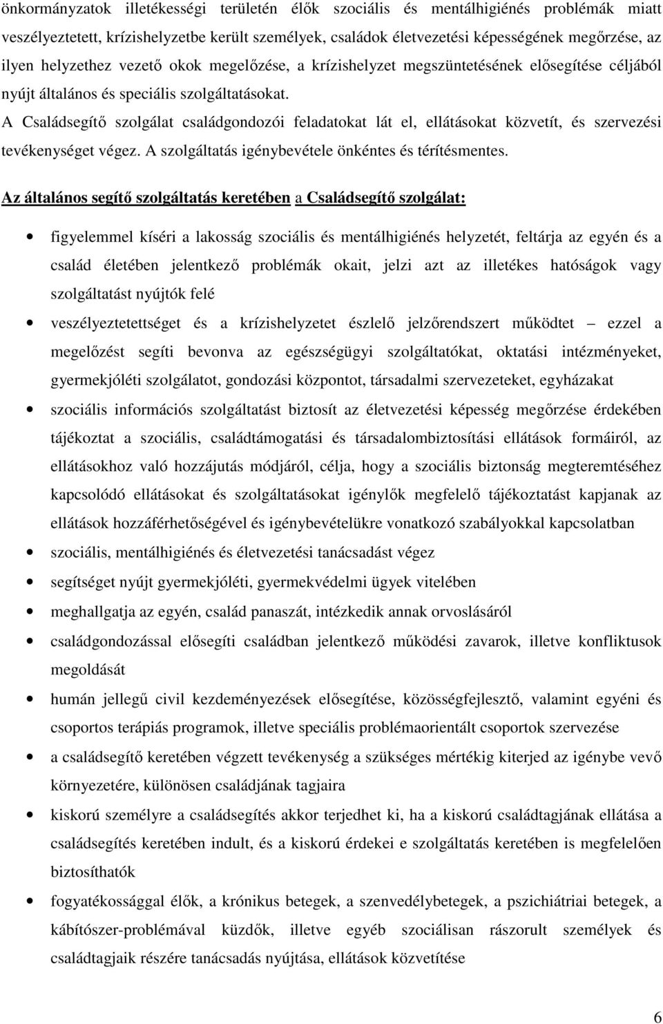 A Családsegítı szolgálat családgondozói feladatokat lát el, ellátásokat közvetít, és szervezési tevékenységet végez. A szolgáltatás igénybevétele önkéntes és térítésmentes.