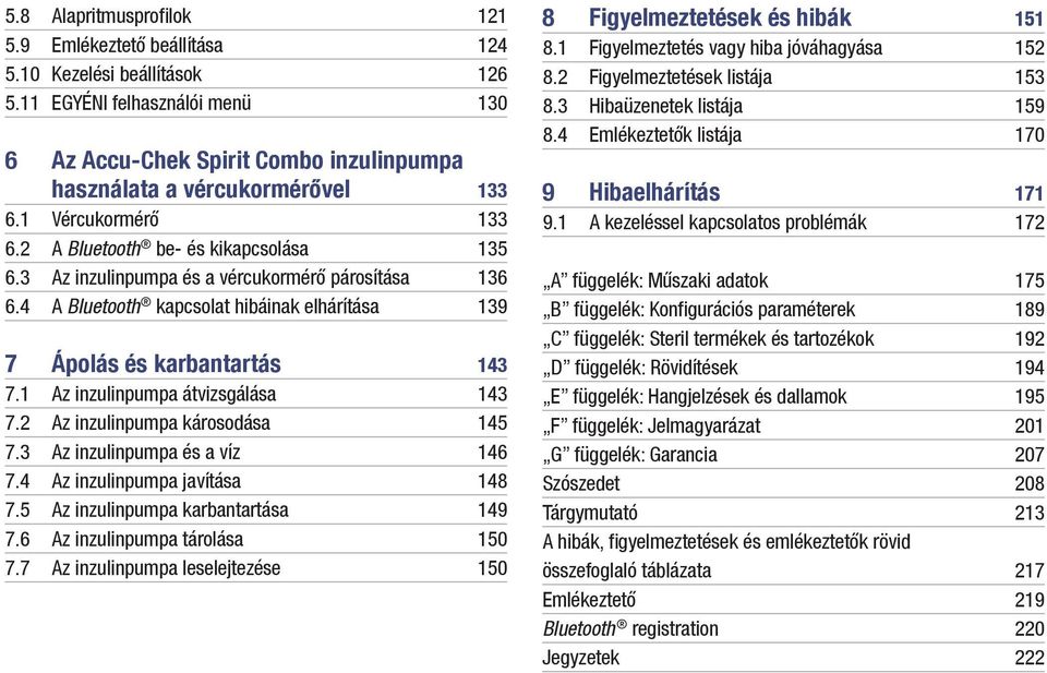 1 Az inzulinpumpa átvizsgálása 143 7.2 Az inzulinpumpa károsodása 145 7.3 Az inzulinpumpa és a víz 146 7.4 Az inzulinpumpa javítása 148 7.5 Az inzulinpumpa karbantartása 149 7.