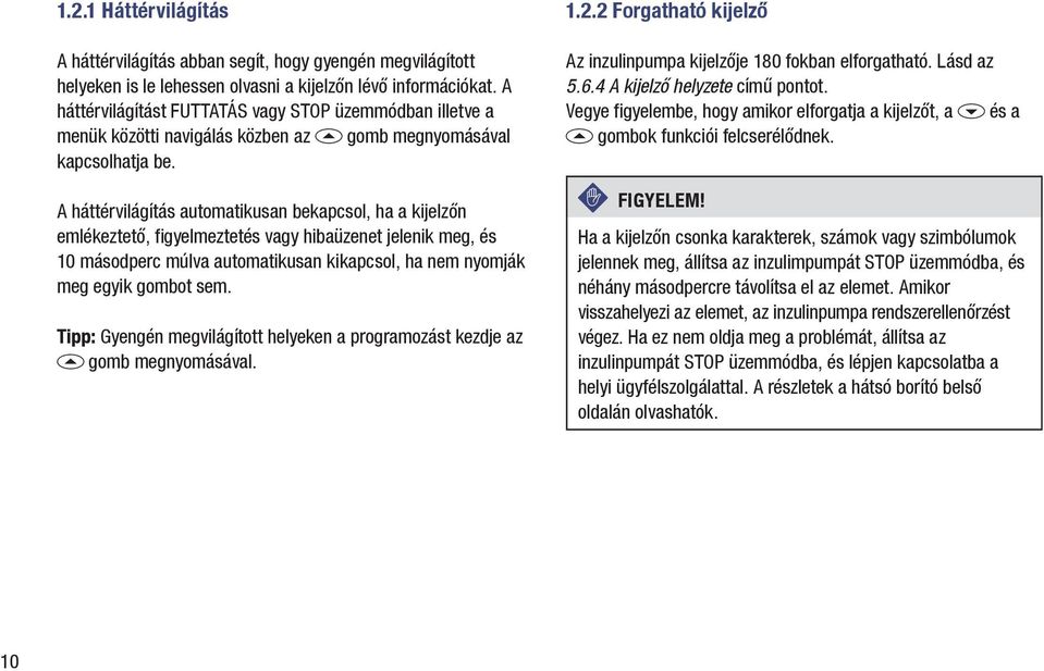 A háttérvilágítás automatikusan bekapcsol, ha a kijelzőn emlékeztető, figyelmeztetés vagy hibaüzenet jelenik meg, és 10 másodperc múlva automatikusan kikapcsol, ha nem nyomják meg egyik gombot sem.