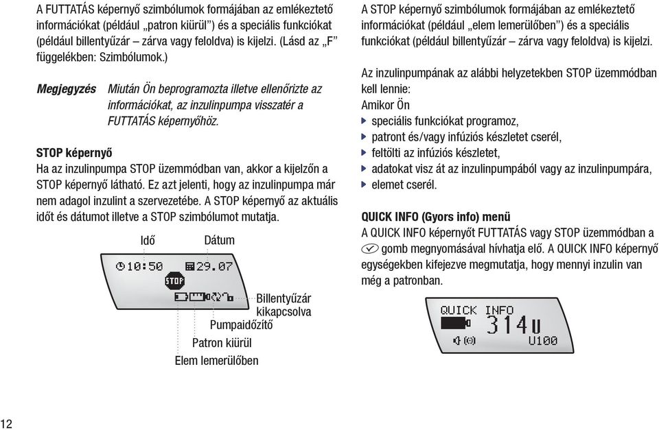 STOP képernyő Ha az inzulinpumpa STOP üzemmódban van, akkor a kijelzőn a STOP képernyő látható. Ez azt jelenti, hogy az inzulinpumpa már nem adagol inzulint a szervezetébe.