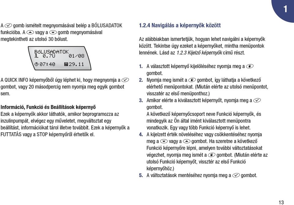 Információ, Funkció és Beállítások képernyő Ezek a képernyők akkor láthatók, amikor beprogramozza az inzulinpumpát, elvégez egy műveletet, megváltoztat egy beállítást, információkat tárol illetve