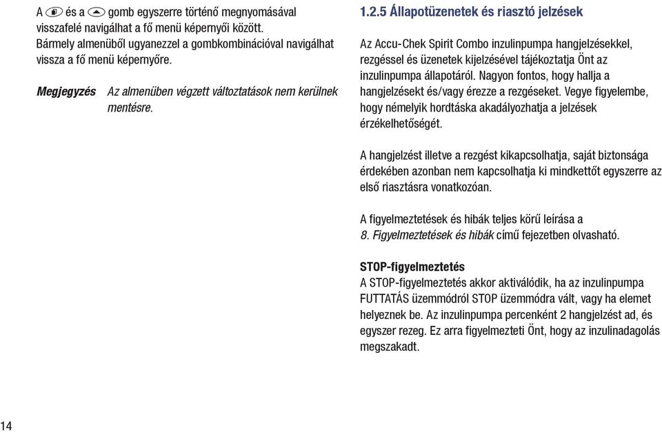 5 Állapotüzenetek és riasztó jelzések Az Accu-Chek Spirit Combo inzulinpumpa hangjelzésekkel, rezgéssel és üzenetek kijelzésével tájékoztatja Önt az inzulinpumpa állapotáról.