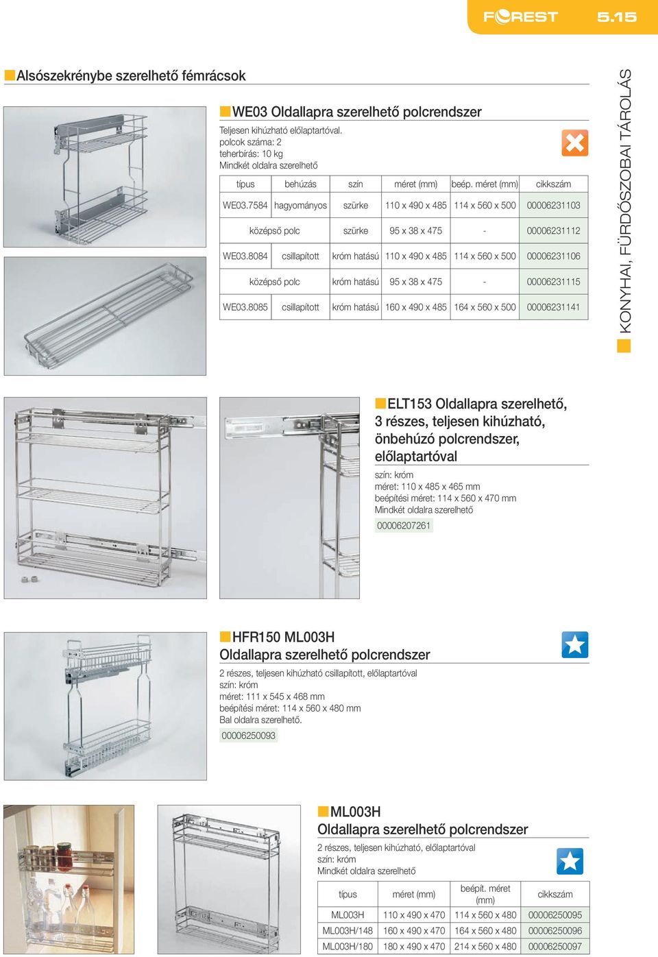 7584 hagyományos szürke 110 x 490 x 485 114 x 560 x 500 00006231103 középső polc szürke 95 x 38 x 475-00006231112 WE03.