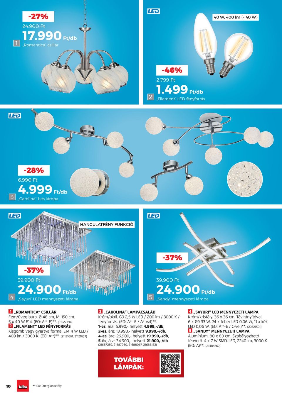 (212779) 2 FILAMENT LED FÉNYFORRÁS Kisgömb vagy gyertya forma, E1 W LED / 00 lm / 000 K. (EO: A ++ )**. (211211, 211217) CAROLINA LÁMPACSALÁD Króm/akril. G9 2, W LED / 200 lm / 000 K / fényforrás.