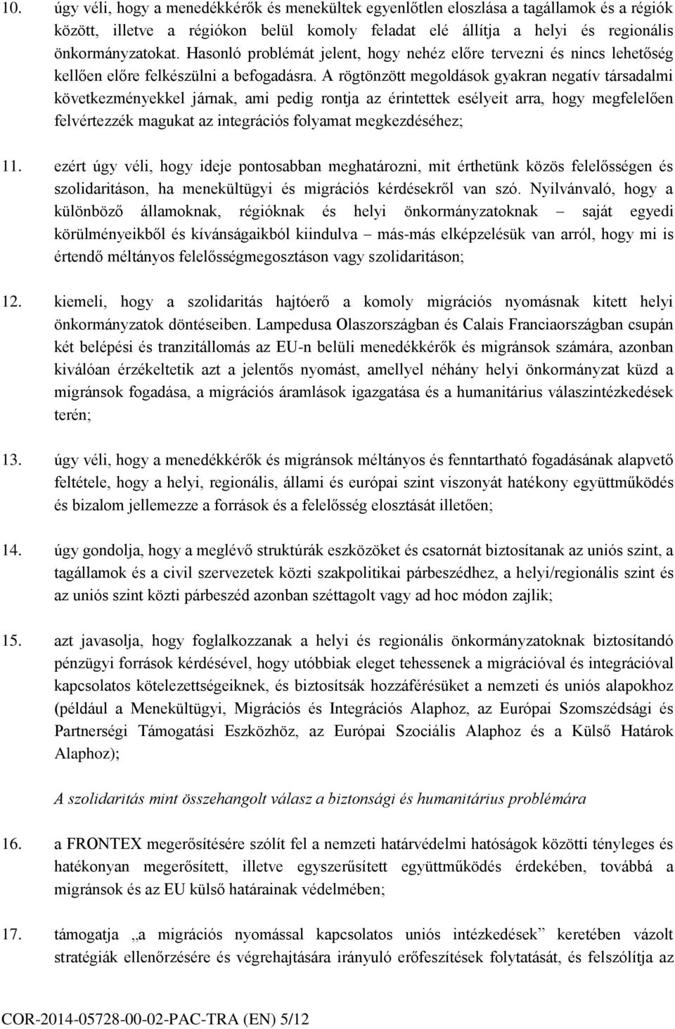 A rögtönzött megoldások gyakran negatív társadalmi következményekkel járnak, ami pedig rontja az érintettek esélyeit arra, hogy megfelelően felvértezzék magukat az integrációs folyamat megkezdéséhez;