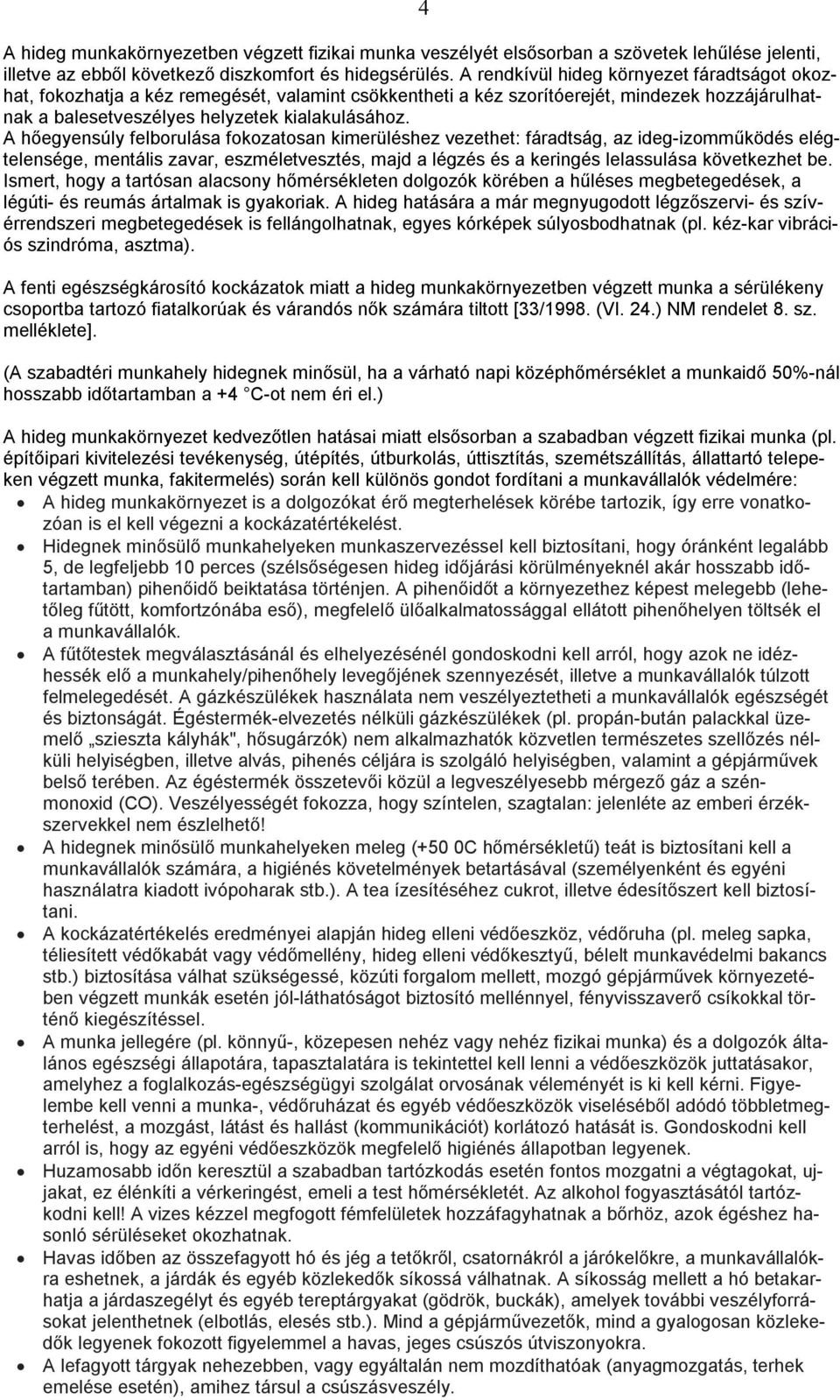 A hőegyensúly felborulása fokozatosan kimerüléshez vezethet: fáradtság, az ideg-izomműködés elégtelensége, mentális zavar, eszméletvesztés, majd a légzés és a keringés lelassulása következhet be.