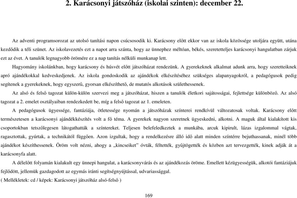 Az iskolavezetés ezt a napot arra szánta, hogy az ünnephez méltóan, békés, szeretetteljes karácsonyi hangulatban zárjuk ezt az évet.