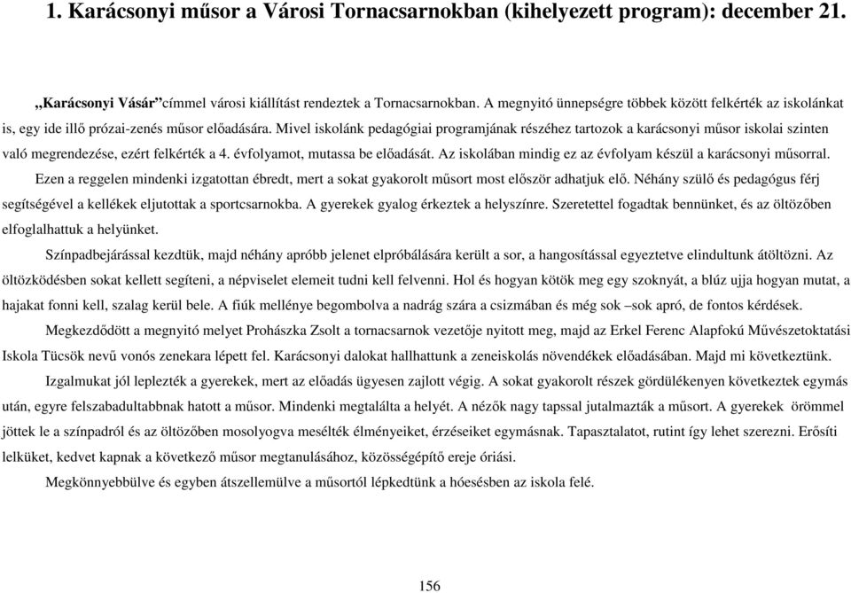 Mivel iskolánk pedagógiai programjának részéhez tartozok a karácsonyi mősor iskolai szinten való megrendezése, ezért felkérték a 4. évfolyamot, mutassa be elıadását.
